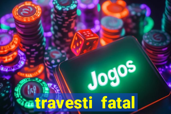 travesti fatal porto alegre